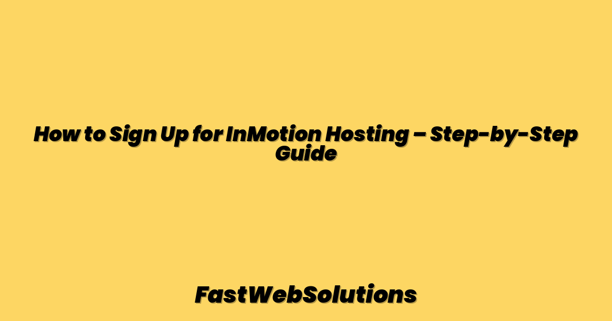 How to Sign Up for InMotion Hosting – Step-by-Step Guide