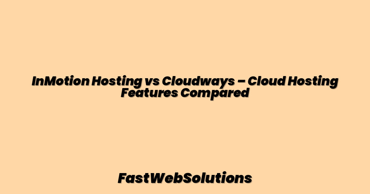 InMotion Hosting vs Cloudways – Cloud Hosting Features Compared