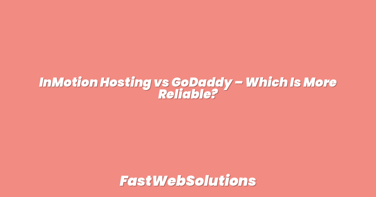 InMotion Hosting vs GoDaddy – Which Is More Reliable?