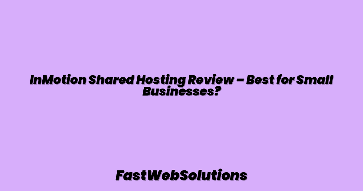 InMotion Shared Hosting Review – Best for Small Businesses?